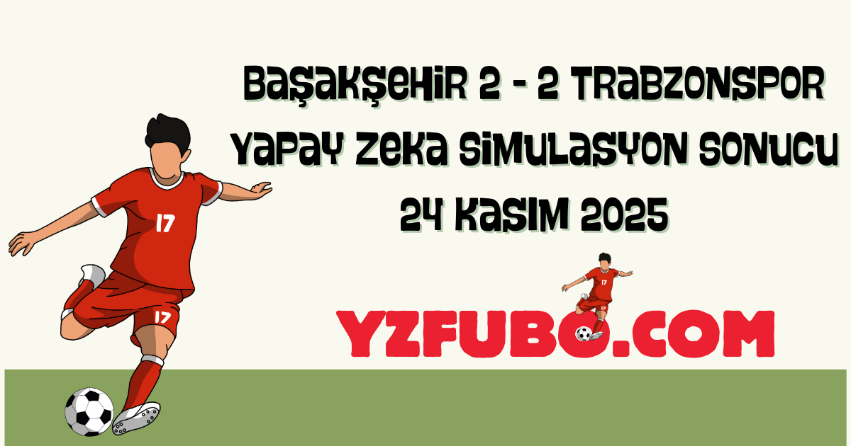 Başakşehir 2 - 2 Trabzonspor Yapay Zeka Simulasyon Sonucu 24 Kasım 2025
