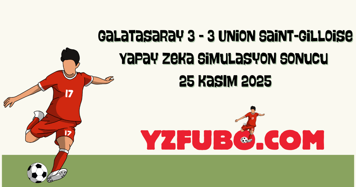 Galatasaray 3 - 3 Union Saint-Gilloise Yapay Zeka Simulasyon Sonucu 25 Kasım 2025