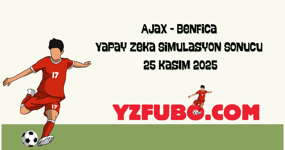 Ajax - Benfica Şampiyonlar Ligi Yapay Zeka Simulasyon Sonucu 25 Kasım 2025
