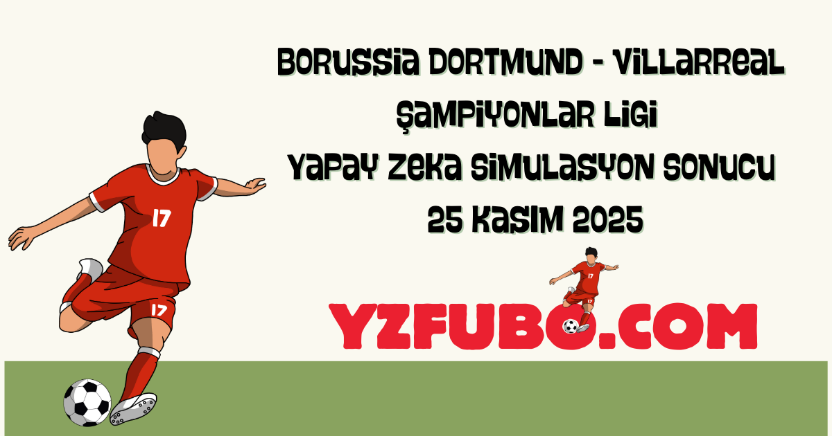 Borussia Dortmund - Villarreal Şampiyonlar Ligi Yapay Zeka Simulasyon Sonucu 25 Kasım 2025