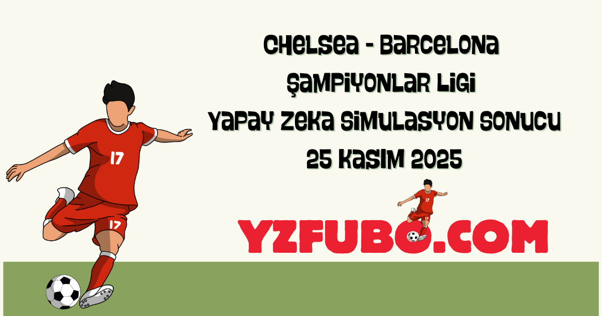 Chelsea - Barcelona Şampiyonlar Ligi Yapay Zeka Simulasyon Sonucu 25 Kasım 2025