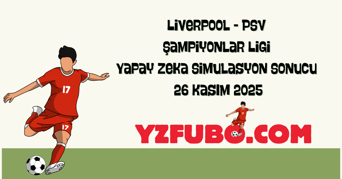 Liverpool - PSV Şampiyonlar Ligi Yapay Zeka Simulasyon Sonucu 26 Kasım 2025