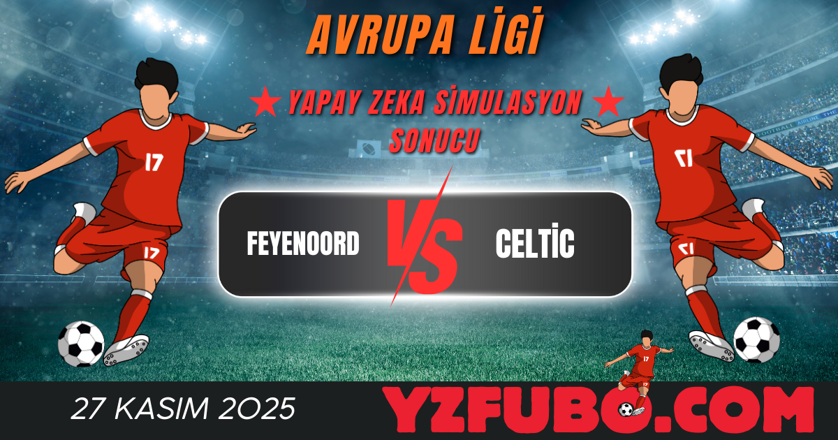 Feyenoord - Celtic Avrupa Ligi Yapay Zeka Simulasyon Sonucu 27 Kasım 2025