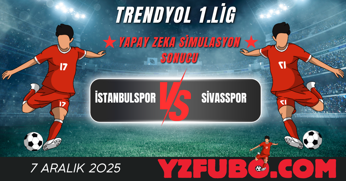 İstanbulspor - Sivasspor Trendyol 1.Lig Yapay Zeka Simulasyon Sonucu 7 Aralık 2025