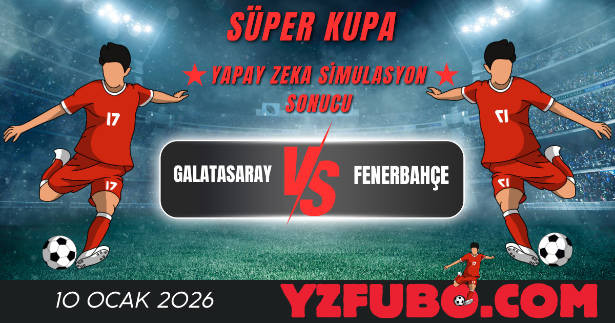Galatasaray - Fenerbahçe Süper Kupa Maçı Yapay Zeka Simulasyon Sonucu 10 Ocak 2026